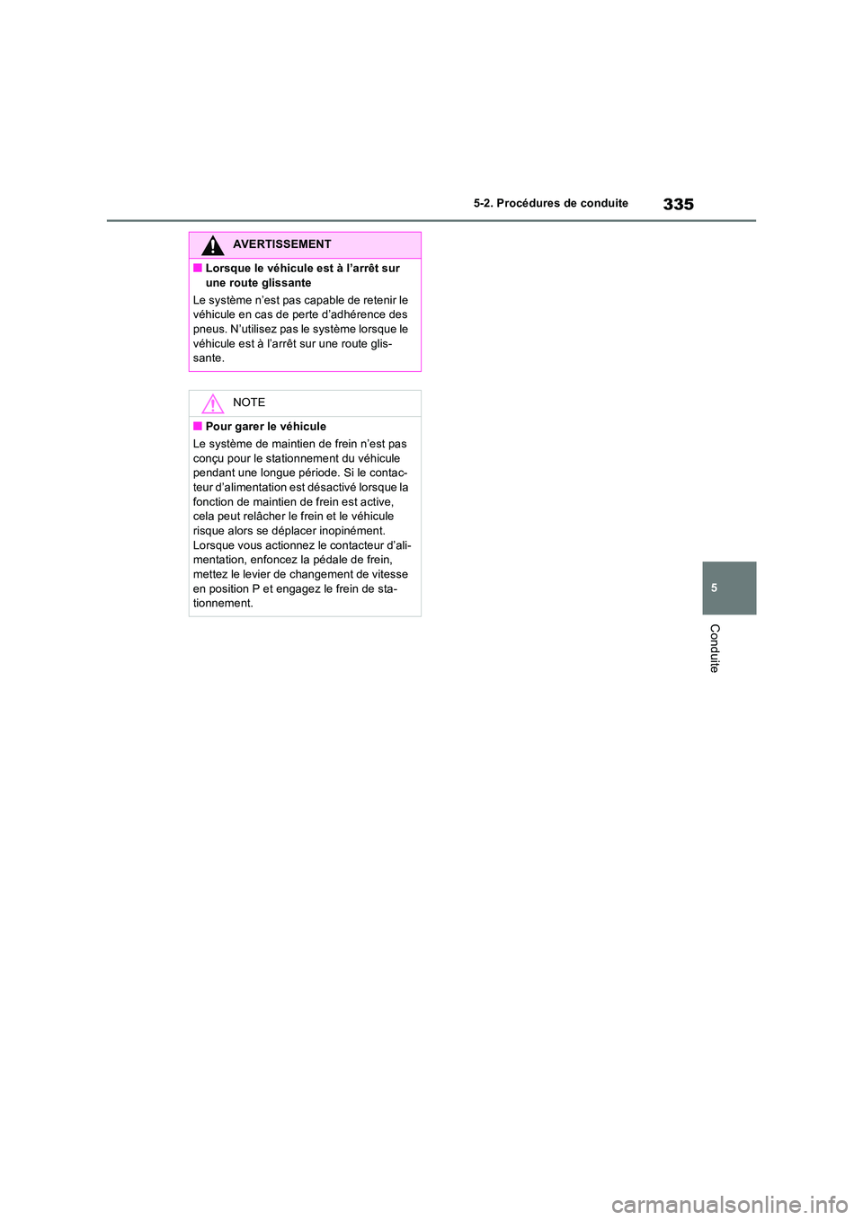 TOYOTA RAV4 PHEV 2021  Notices Demploi (in French) 335
5 
5-2. Procédures de conduite
Conduite
AVERTISSEMENT
�QLorsque le véhicule est à l’arrêt sur  
une route glissante 
Le système n’est pas capable de retenir le  véhicule en cas de perte 
