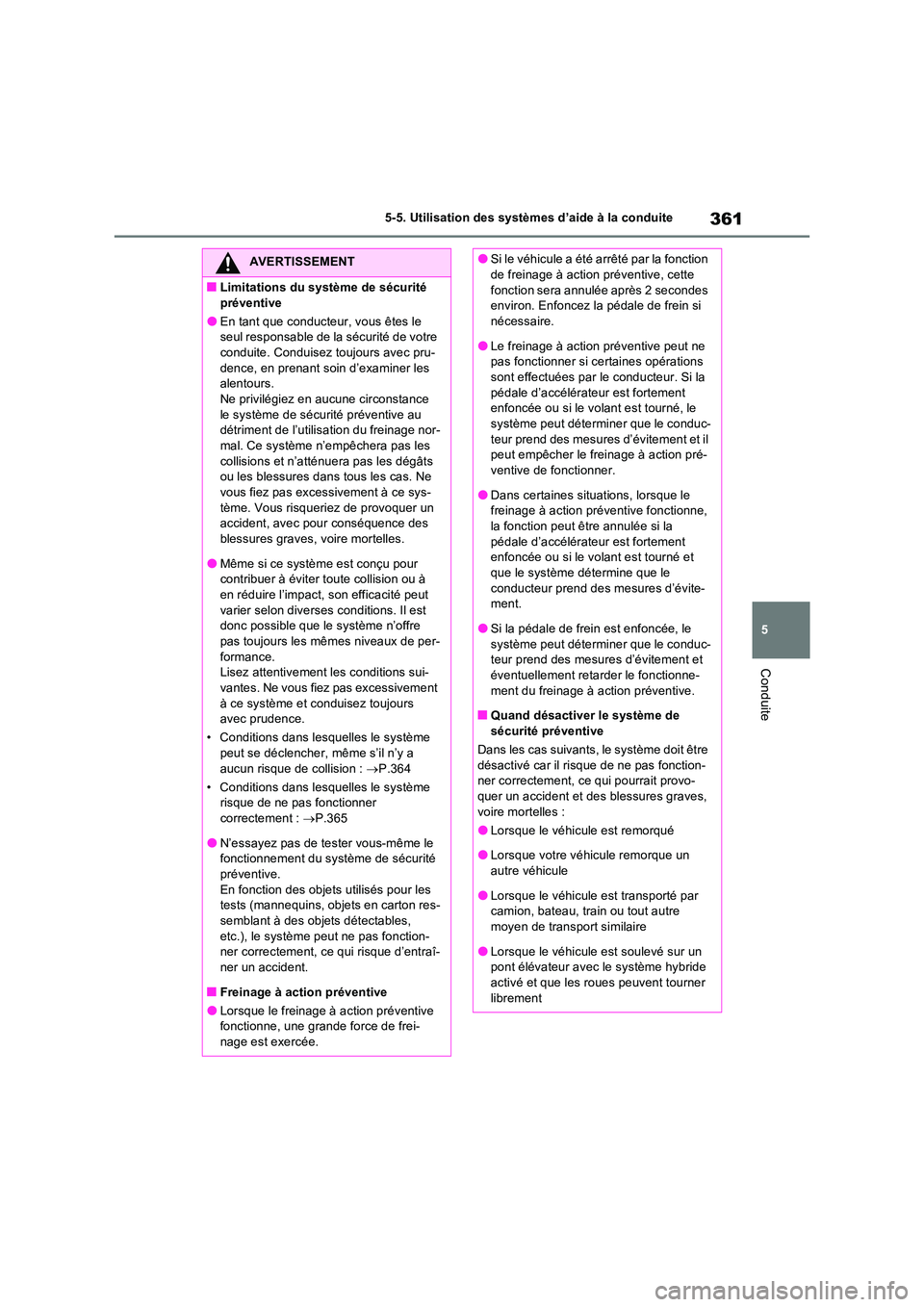 TOYOTA RAV4 PHEV 2021  Notices Demploi (in French) 361
5 
5-5. Utilisation des systèmes d’aide à la conduite
Conduite
AVERTISSEMENT
�QLimitations du système de sécurité  
préventive
�OEn tant que conducteur, vous êtes le  seul responsable de 