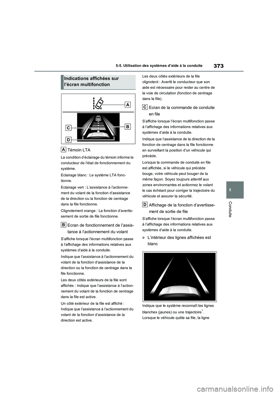 TOYOTA RAV4 PHEV 2021  Notices Demploi (in French) 373
5 5-5. Utilisation des systèmes d’aide à la conduite
Conduite
Témoin LTA
La condition d’éclairage du témoin informe le 
conducteur de l’état de fonctionnement du 
système.
Eclairage b