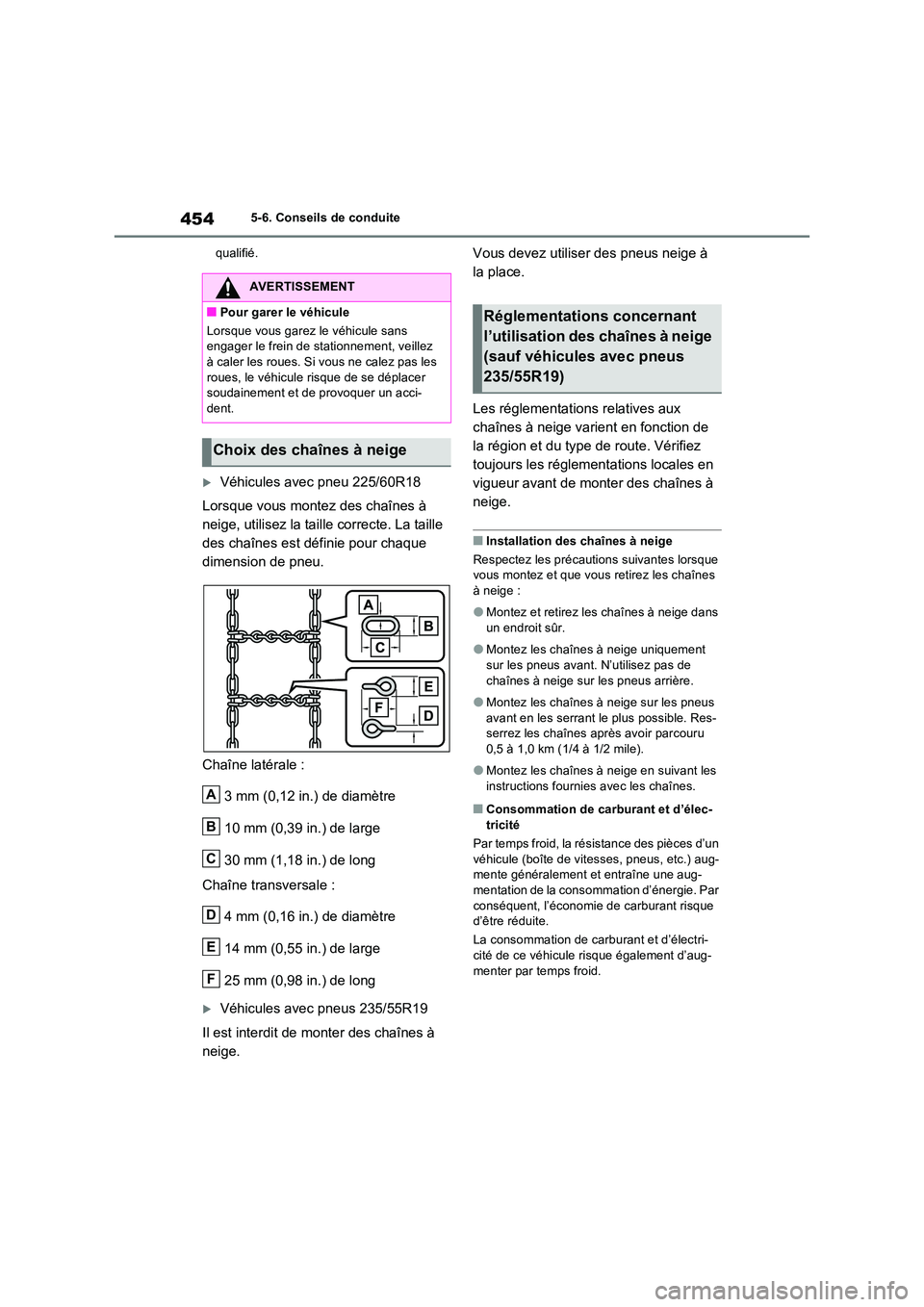 TOYOTA RAV4 PHEV 2021  Notices Demploi (in French) 4545-6. Conseils de conduite 
qualifié.
Véhicules avec pneu 225/60R18 
Lorsque vous montez des chaînes à  
neige, utilisez la taille correcte. La taille 
des chaînes est définie pour chaque 
