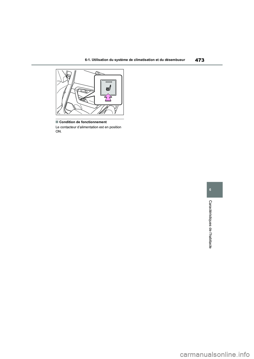 TOYOTA RAV4 PHEV 2021  Notices Demploi (in French) 473
6 6-1. Utilisation du système de climatisation et du désembueur
Caractéristiques de l’habitacle
�QCondition de fonctionnement
Le contacteur d’alimentation est en position 
ON. 