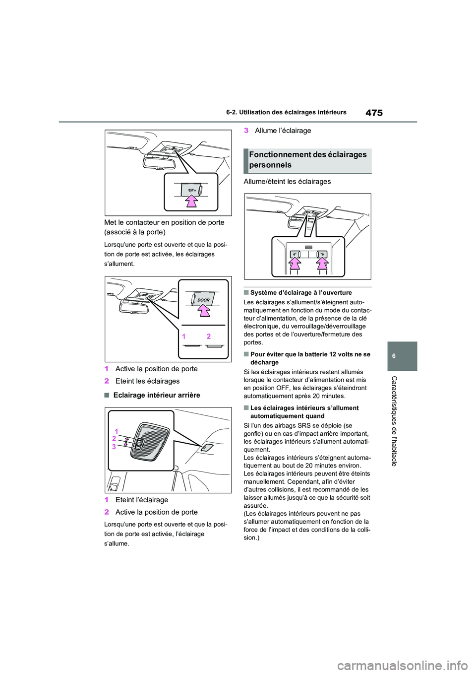 TOYOTA RAV4 PHEV 2021  Notices Demploi (in French) 475
6 
6-2. Utilisation des éclairages intérieurs
Caractéristiques de l’habitacle
Met le contacteur en position de porte  
(associé à la porte)
Lorsqu’une porte est ouverte et que la posi- 
t