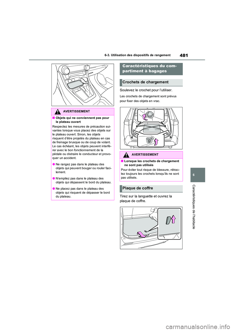 TOYOTA RAV4 PHEV 2021  Notices Demploi (in French) 481
6 
6-3. Utilisation des dispositifs de rangement
Caractéristiques de l’habitacle
Soulevez le crochet pour l’utiliser.
Les crochets de chargement sont prévus  
pour fixer des objets en vrac.
