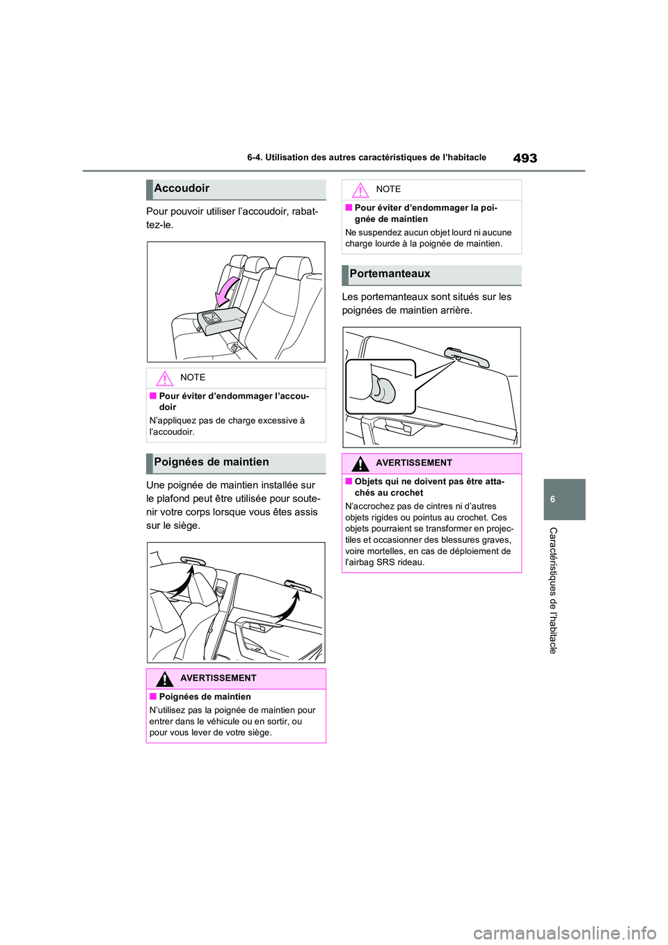 TOYOTA RAV4 PHEV 2021  Notices Demploi (in French) 493
6 
6-4. Utilisation des autres caractéristiques de l’habitacle
Caractéristiques de l’habitacle
Pour pouvoir utiliser l’accoudoir, rabat- 
tez-le. 
Une poignée de maintien installée sur  