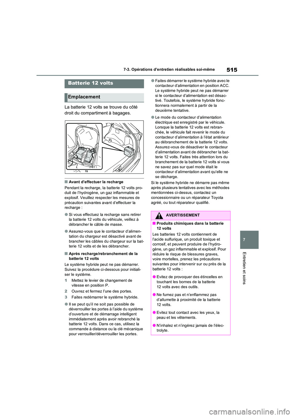 TOYOTA RAV4 PHEV 2021  Notices Demploi (in French) 515
7 
7-3. Opérations d’entretien réalisables soi-même
Entretien et soins
La batterie 12 volts se trouve du côté  
droit du compartiment à bagages.
�QAvant d’effectuer la recharge 
Pendant 