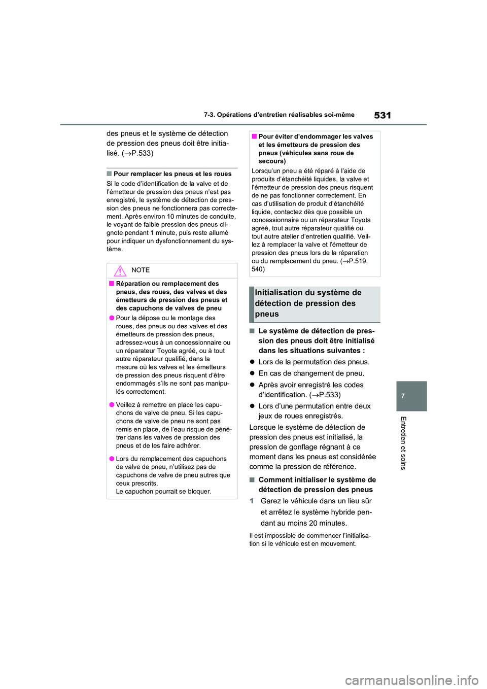 TOYOTA RAV4 PHEV 2021  Notices Demploi (in French) 531
7 
7-3. Opérations d’entretien réalisables soi-même
Entretien et soins
des pneus et le système de détection  
de pression des pneus doit être initia-
lisé. ( P.533)
�QPour remplacer le