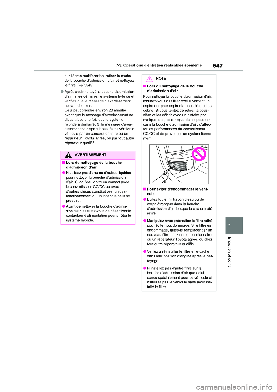 TOYOTA RAV4 PHEV 2021  Notices Demploi (in French) 547
7 
7-3. Opérations d’entretien réalisables soi-même
Entretien et soins
sur l’écran multifonction, retirez le cache  de la bouche d’admission d’air et nettoyez le filtre. ( P.545)
�O