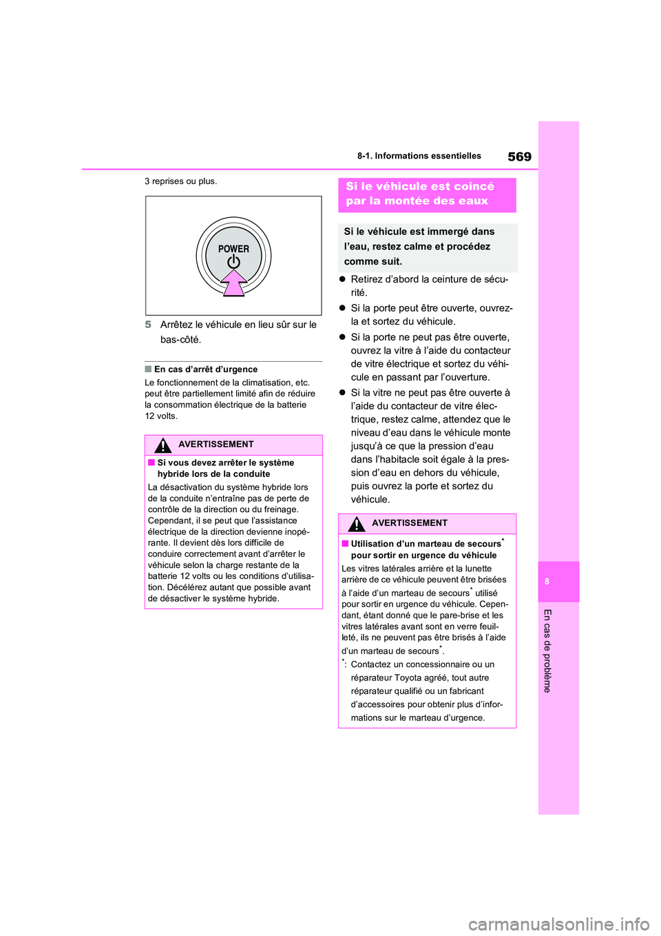 TOYOTA RAV4 PHEV 2021  Notices Demploi (in French) 569
8 
8-1. Informations essentielles
En cas de problème
3 reprises ou plus.
5 Arrêtez le véhicule en lieu sûr sur le  
bas-côté.
�QEn cas d’arrêt d’urgence 
Le fonctionnement de la climati