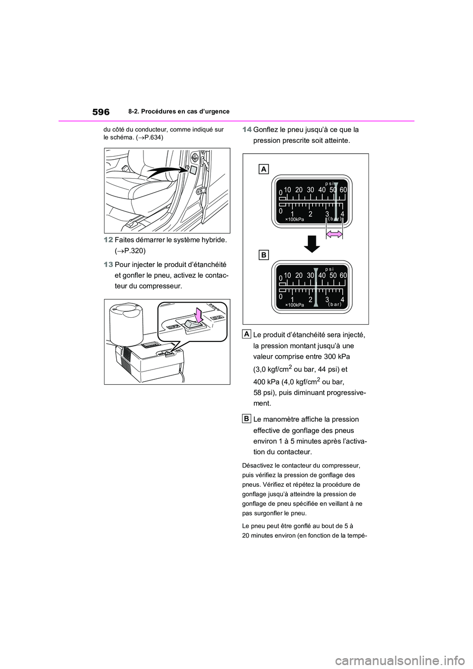 TOYOTA RAV4 PHEV 2021  Notices Demploi (in French) 5968-2. Procédures en cas d’urgence 
du côté du conducteur, comme indiqué sur  le schéma. ( P.634)
12Faites démarrer le système hybride.  
( P.320) 
13 Pour injecter le produit d’éta