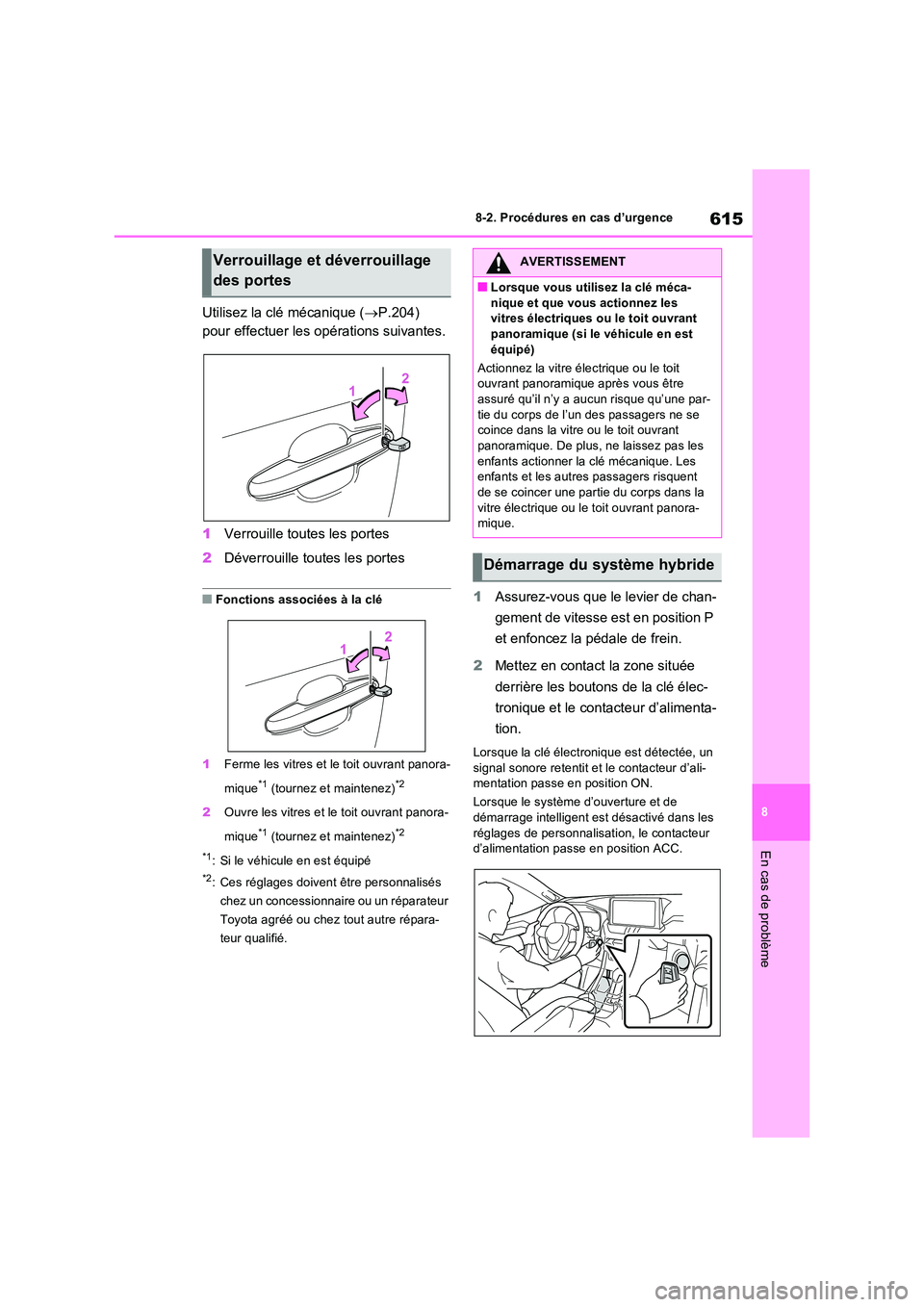 TOYOTA RAV4 PHEV 2021  Notices Demploi (in French) 615
8 
8-2. Procédures en cas d’urgence
En cas de problème
Utilisez la clé mécanique ( P.204)  
pour effectuer les opérations suivantes. 
1 Verrouille toutes les portes 
2 Déverrouille tout