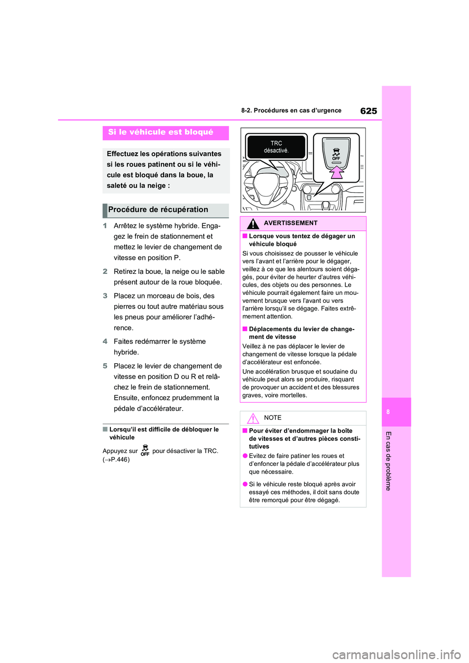 TOYOTA RAV4 PHEV 2021  Notices Demploi (in French) 625
8 
8-2. Procédures en cas d’urgence
En cas de problème
1 Arrêtez le système hybride. Enga- 
gez le frein de stationnement et  
mettez le levier de changement de  
vitesse en position P. 
2 R