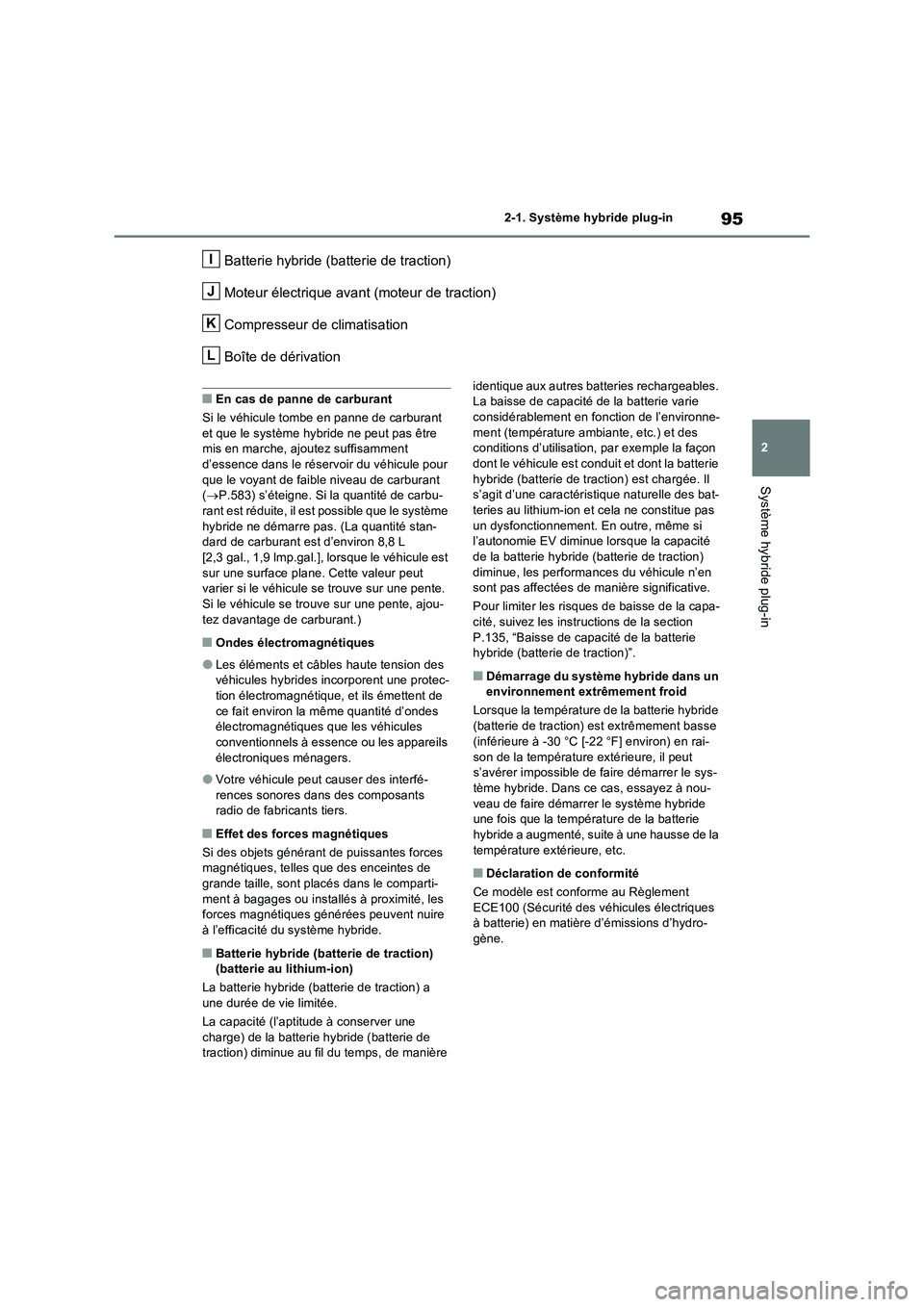 TOYOTA RAV4 PHEV 2021  Notices Demploi (in French) 95
2 2-1. Système hybride plug-in
Système hybride plug-in
Batterie hybride (batterie de traction)
Moteur électrique avant (moteur de traction)
Compresseur de climatisation
Boîte de dérivation
�QE