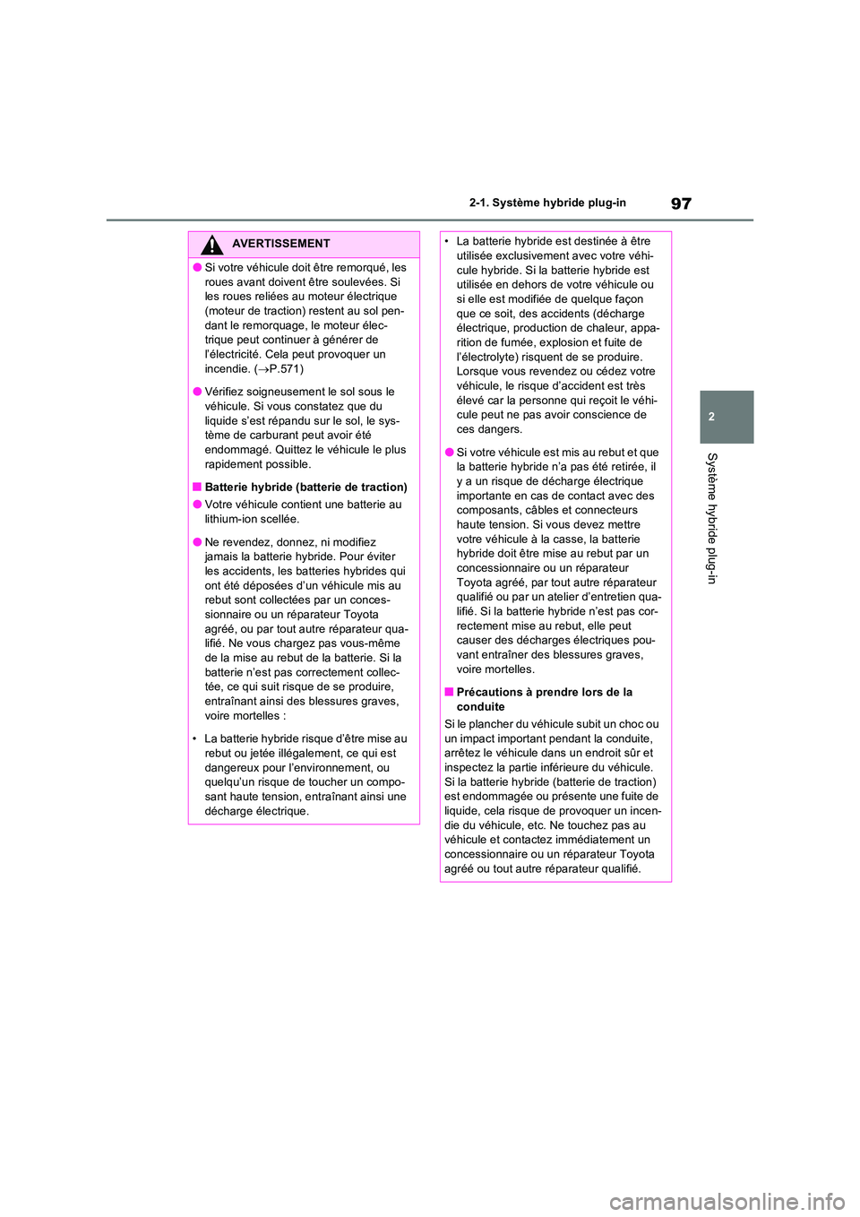 TOYOTA RAV4 PHEV 2021  Notices Demploi (in French) 97
2 
2-1. Système hybride plug-in
Système hybride plug-in
AVERTISSEMENT
�OSi votre véhicule doit être remorqué, les  
roues avant doivent être soulevées. Si  les roues reliées au moteur élec