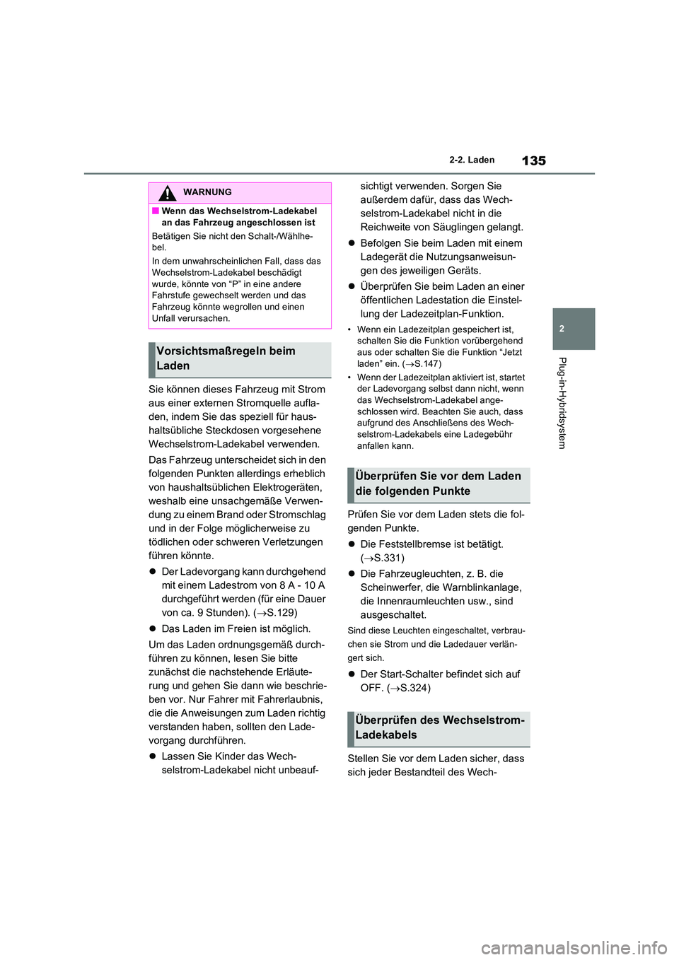 TOYOTA RAV4 PHEV 2021  Betriebsanleitungen (in German) 135
2 
2-2. Laden
Plug-in-Hybridsystem
Sie können dieses Fahrzeug mit Strom  
aus einer externen Stromquelle aufla-
den, indem Sie das speziell für haus-
haltsübliche Steckdosen vorgesehene 
Wechse