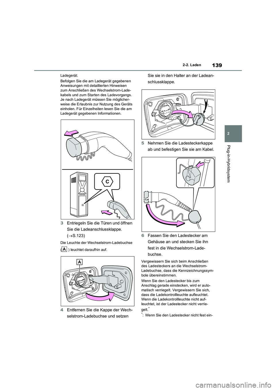 TOYOTA RAV4 PHEV 2021 Betriebsanleitungen (in German) 139
2 2-2. Laden
Plug-in-Hybridsystem
Ladegerät.
Befolgen Sie die am Ladegerät gegebenen
Anweisungen mit detaillierten Hinweisen
zum Anschließen des Wechselstrom-Lade-
kabels und zum Starten des TOYOTA RAV4 PHEV 2021 Betriebsanleitungen (in German) 139
2 2-2. Laden
Plug-in-Hybridsystem
Ladegerät.
Befolgen Sie die am Ladegerät gegebenen
Anweisungen mit detaillierten Hinweisen
zum Anschließen des Wechselstrom-Lade-
kabels und zum Starten des