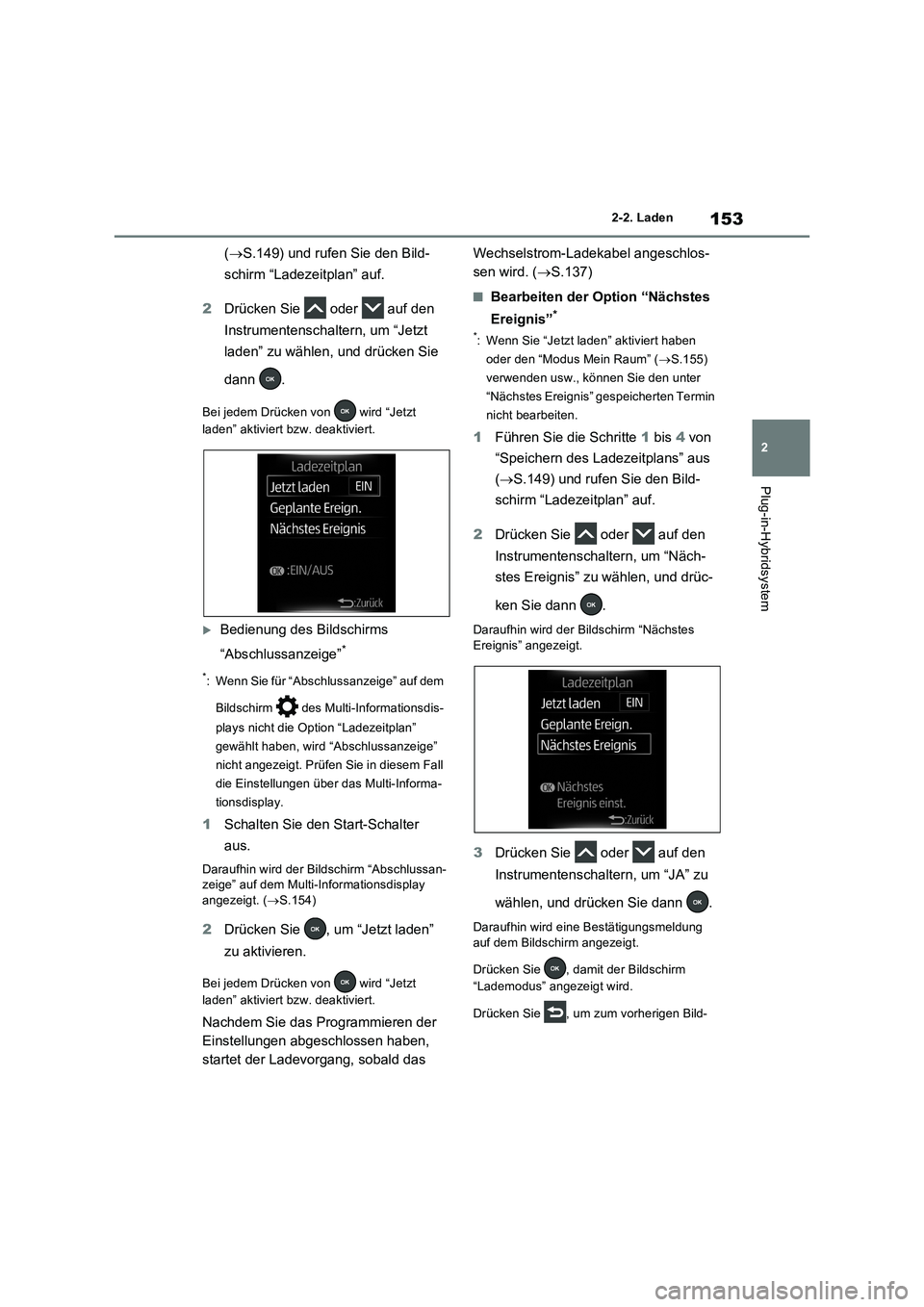 TOYOTA RAV4 PHEV 2021  Betriebsanleitungen (in German) 153
2 2-2. Laden
Plug-in-Hybridsystem
(S.149) und rufen Sie den Bild-
schirm “Ladezeitplan” auf.
2Drücken Sie   oder   auf den 
Instrumentenschaltern, um “Jetzt 
laden” zu wählen, und dr