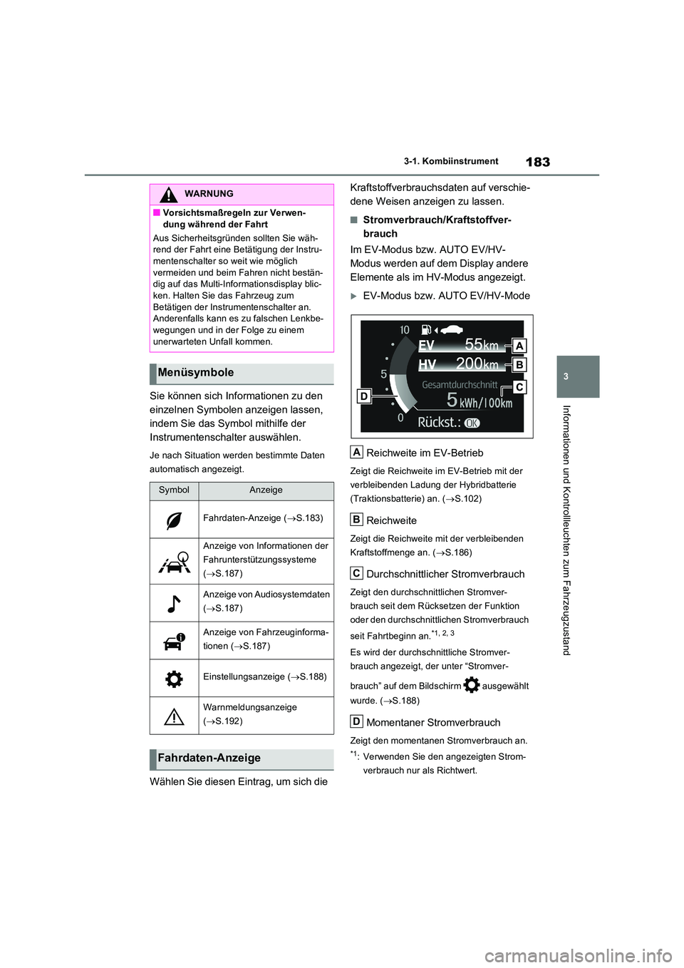 TOYOTA RAV4 PHEV 2021  Betriebsanleitungen (in German) 183
3 
3-1. Kombiinstrument
Informationen und Kontrollleuchten zum FahrzeugzustandSie können sich Informationen zu den  
einzelnen Symbolen anzeigen lassen, 
indem Sie das Symbol mithilfe der 
Instru