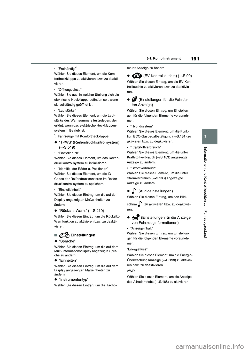 TOYOTA RAV4 PHEV 2021  Betriebsanleitungen (in German) 191
3 3-1. Kombiinstrument
Informationen und Kontrollleuchten zum Fahrzeugzustand
• “Freihändig”*
Wählen Sie dieses Element, um die Kom-
fortheckklappe zu aktivieren bzw. zu deakti-
vieren.
