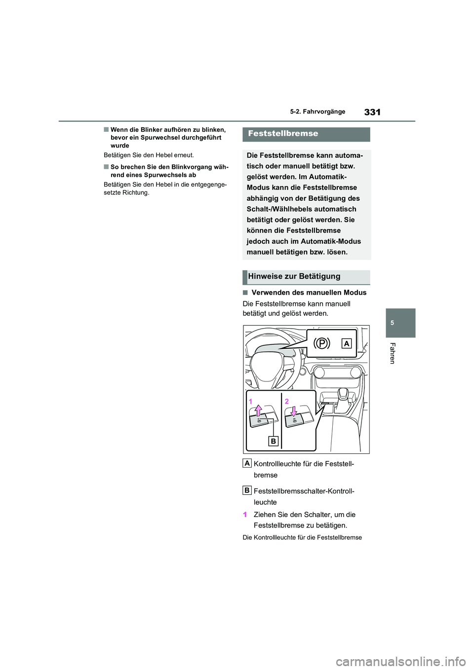 TOYOTA RAV4 PHEV 2021  Betriebsanleitungen (in German) 331
5 
5-2. Fahrvorgänge
Fahren
�QWenn die Blinker aufhören zu blinken,  bevor ein Spurwechsel durchgeführt wurde 
Betätigen Sie den Hebel erneut.
�QSo brechen Sie den Blinkvorgang wäh- 
rend ein