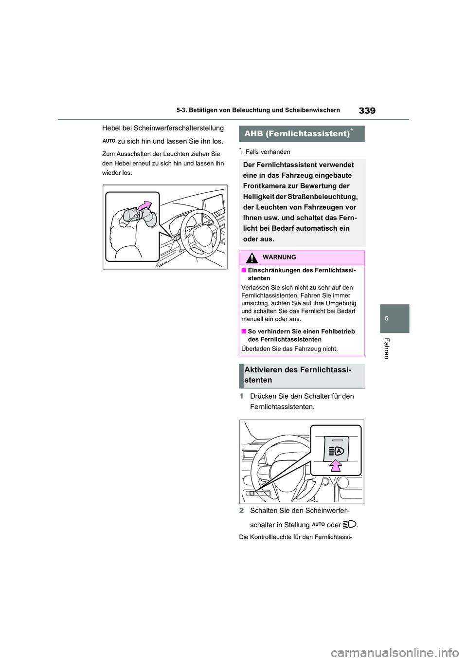 TOYOTA RAV4 PHEV 2021  Betriebsanleitungen (in German) 339
5 
5-3. Betätigen von Beleuchtung und Scheibenwischern
Fahren
Hebel bei Scheinwerferschalterstellung  
 zu sich hin und lassen Sie ihn los.
Zum Ausschalten der Leuchten ziehen Sie  
den Hebel ern
