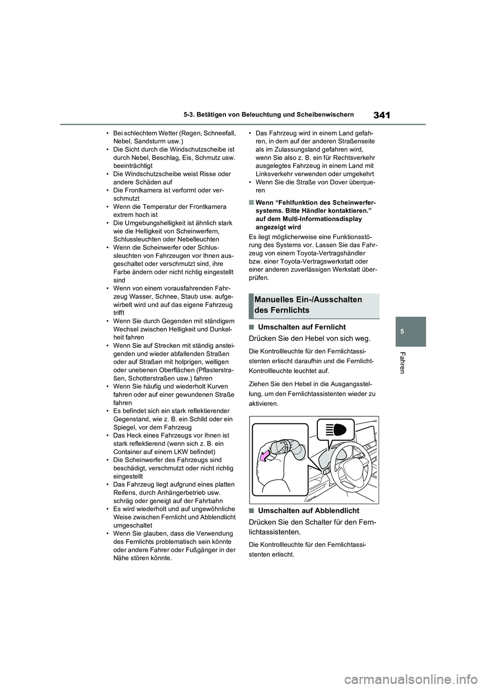 TOYOTA RAV4 PHEV 2021  Betriebsanleitungen (in German) 341
5 5-3. Betätigen von Beleuchtung und Scheibenwischern
Fahren
• Bei schlechtem Wetter (Regen, Schneefall, 
Nebel, Sandsturm usw.)
• Die Sicht durch die Windschutzscheibe ist 
durch Nebel, Besc