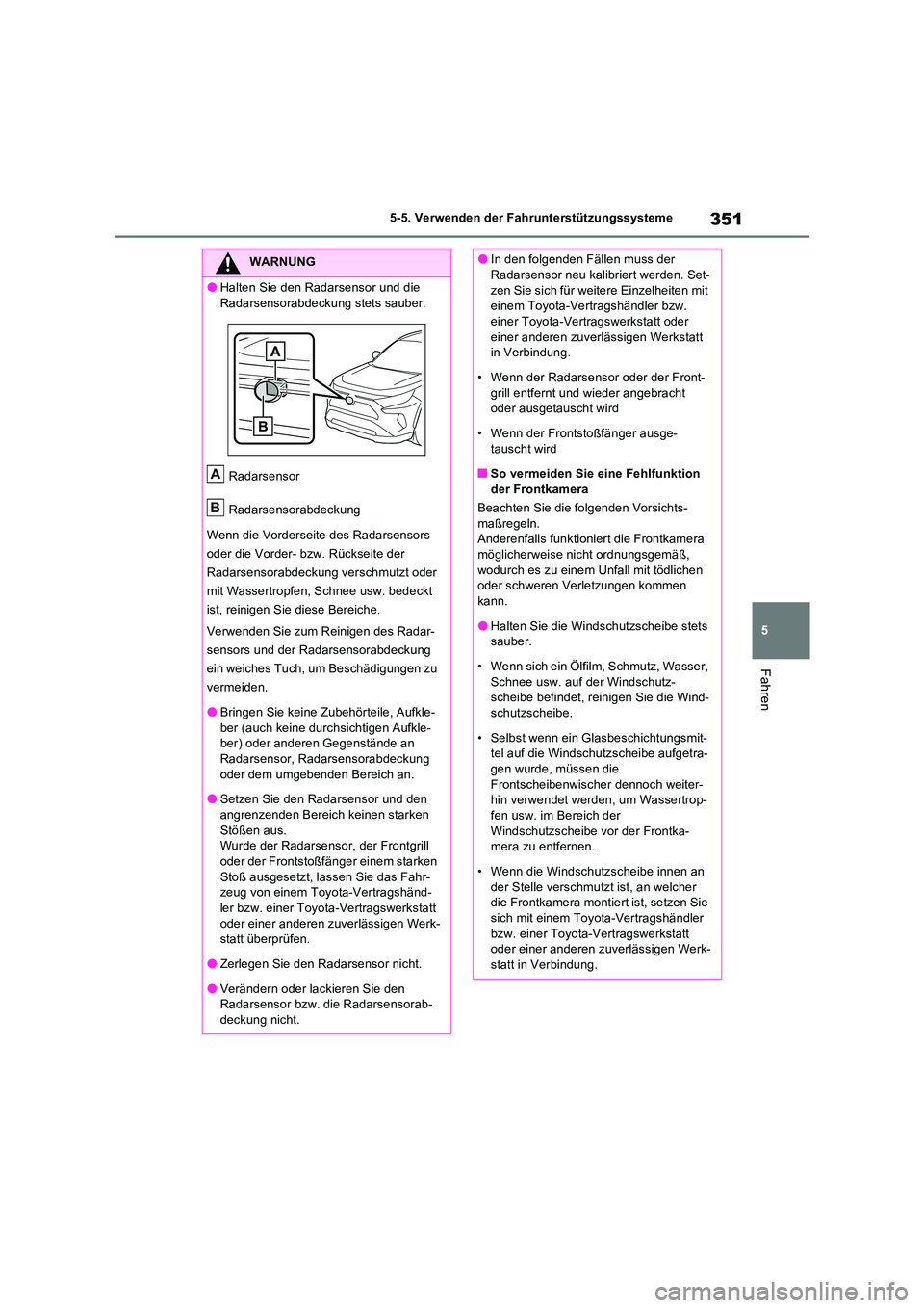 TOYOTA RAV4 PHEV 2021  Betriebsanleitungen (in German) 351
5 
5-5. Verwenden der Fahrunterstützungssysteme
Fahren
WARNUNG
�OHalten Sie den Radarsensor und die  
Radarsensorabdeckung stets sauber. 
Radarsensor 
Radarsensorabdeckung 
Wenn die Vorderseite d