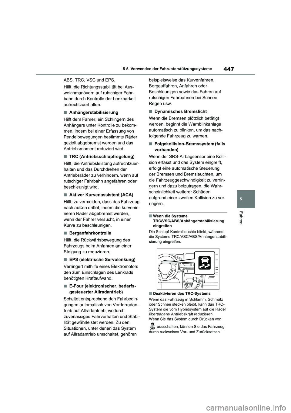 TOYOTA RAV4 PHEV 2021  Betriebsanleitungen (in German) 447
5 5-5. Verwenden der Fahrunterstützungssysteme
Fahren
ABS, TRC, VSC und EPS.
Hilft, die Richtungsstabilität bei Aus-
weichmanövern auf rutschiger Fahr-
bahn durch Kontrolle der Lenkbarkeit 
auf