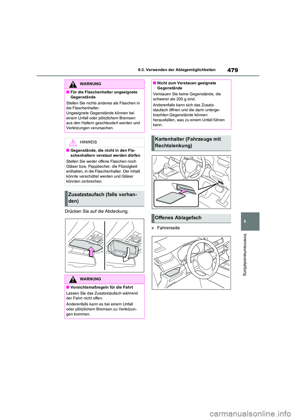 TOYOTA RAV4 PHEV 2021  Betriebsanleitungen (in German) 479
6 
6-3. Verwenden der Ablagemöglichkeiten
Innenraumausstattung
Drücken Sie auf die Abdeckung.
Fahrerseite
WARNUNG
�QFür die Flaschenhalter ungeeignete  
Gegenstände 
Stellen Sie nichts ande