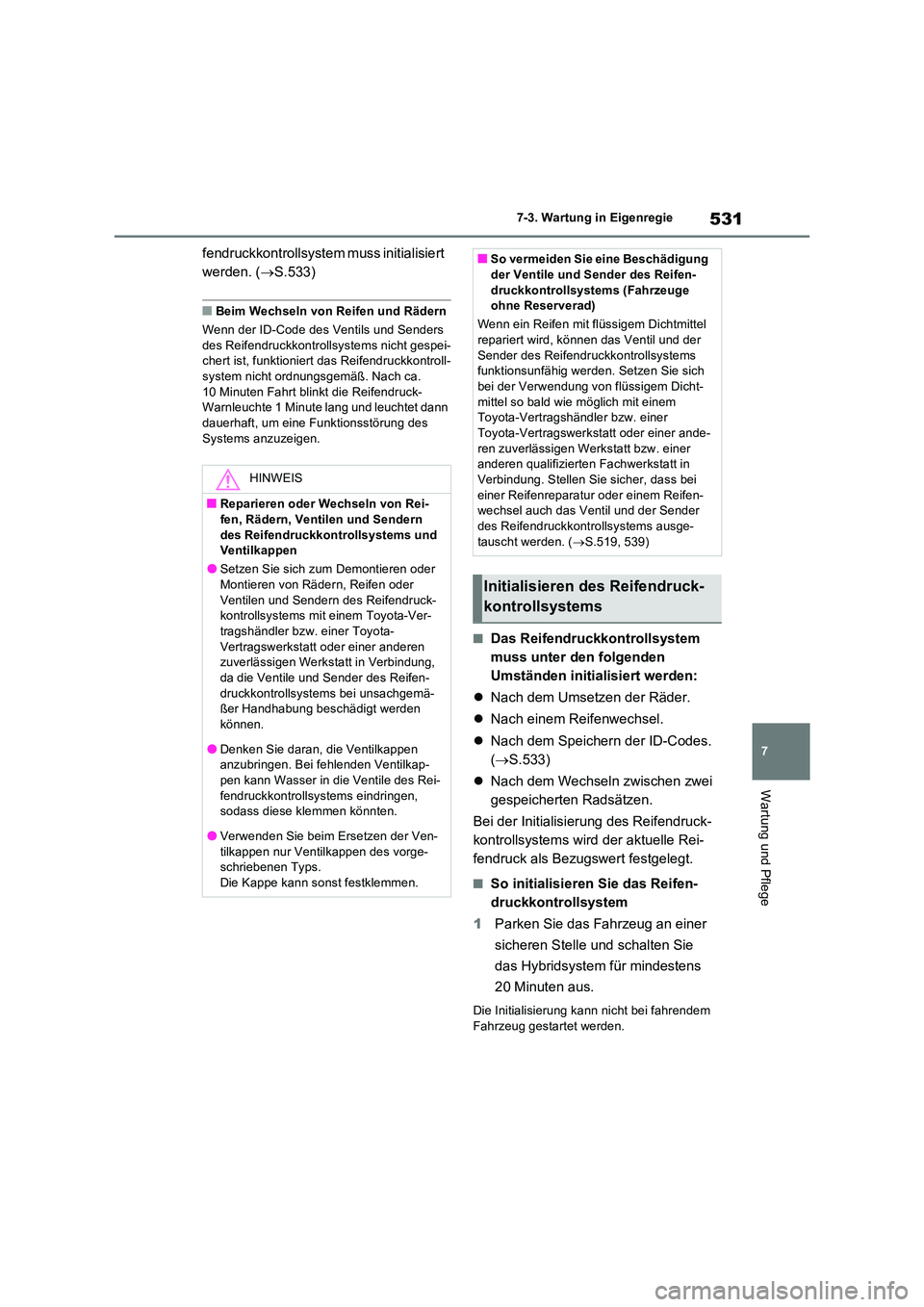 TOYOTA RAV4 PHEV 2021  Betriebsanleitungen (in German) 531
7 
7-3. Wartung in Eigenregie
Wartung und Pflege
fendruckkontrollsystem muss initialisiert  
werden. ( S.533)
�QBeim Wechseln von Reifen und Rädern 
Wenn der ID-Code des Ventils und Senders  
