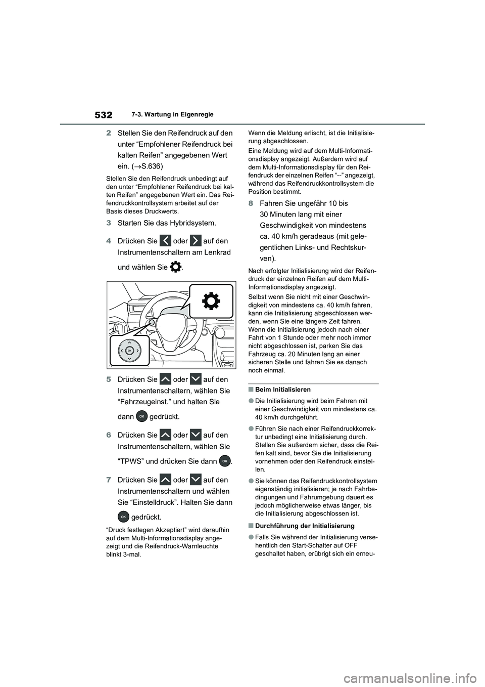 TOYOTA RAV4 PHEV 2021  Betriebsanleitungen (in German) 5327-3. Wartung in Eigenregie
2Stellen Sie den Reifendruck auf den 
unter “Empfohlener Reifendruck bei 
kalten Reifen” angegebenen Wert 
ein. (S.636)
Stellen Sie den Reifendruck unbedingt auf 
