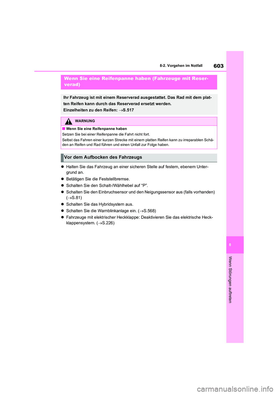 TOYOTA RAV4 PHEV 2021  Betriebsanleitungen (in German) 603
8 
8-2. Vorgehen im Notfall
Wenn Störungen auftreten
 Halten Sie das Fahrzeug an einer sicheren Stelle auf festem, ebenem Unter- 
grund an. 
 Betätigen Sie die Feststellbremse. 
 Schalt