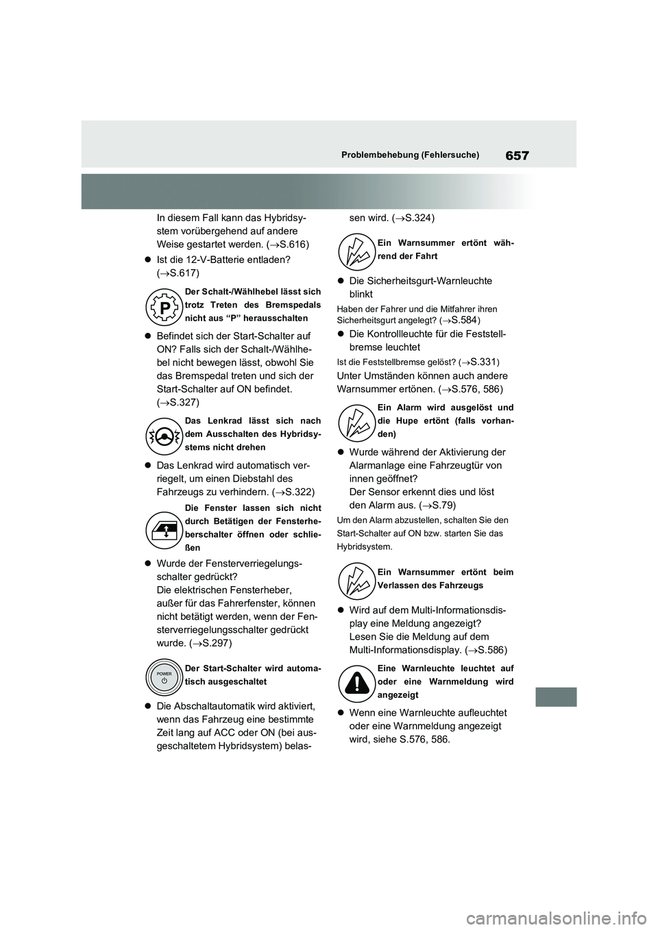 TOYOTA RAV4 PHEV 2021  Betriebsanleitungen (in German) 657Problembehebung (Fehlersuche)
In diesem Fall kann das Hybridsy- 
stem vorübergehend auf andere 
Weise gestartet werden. ( S.616) 
 Ist die 12-V-Batterie entladen?  
( S.617) 
 Befindet