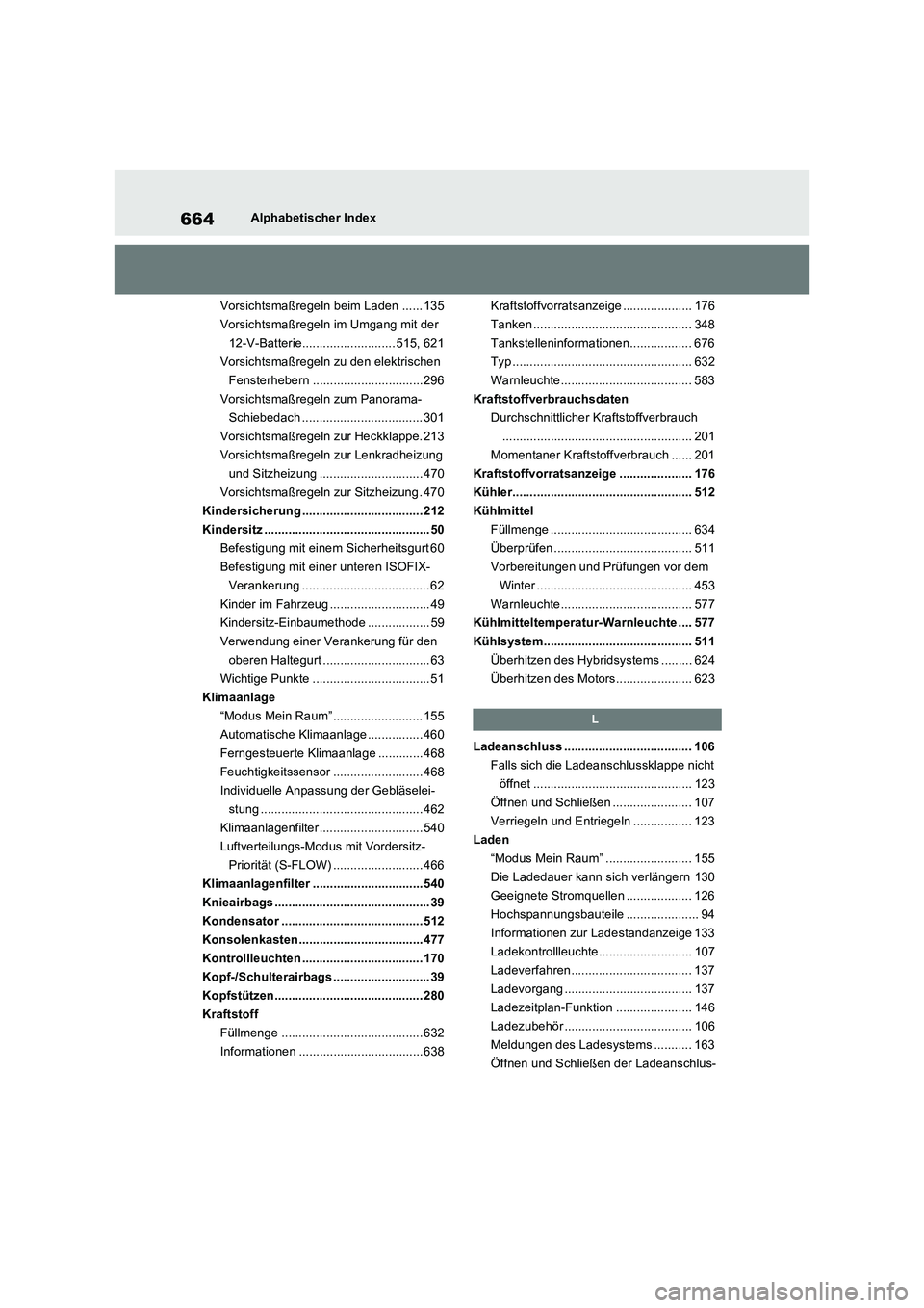 TOYOTA RAV4 PHEV 2021 Betriebsanleitungen (in German) 664Alphabetischer Index
Vorsichtsmaßregeln beim Laden ...... 135
Vorsichtsmaßregeln im Umgang mit der
12-V-Batterie........................... 515, 621
Vorsichtsmaßregeln zu den elektrischen
Fens TOYOTA RAV4 PHEV 2021 Betriebsanleitungen (in German) 664Alphabetischer Index
Vorsichtsmaßregeln beim Laden ...... 135
Vorsichtsmaßregeln im Umgang mit der
12-V-Batterie........................... 515, 621
Vorsichtsmaßregeln zu den elektrischen
Fens