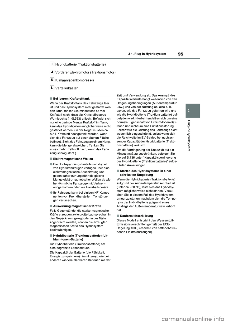 TOYOTA RAV4 PHEV 2021  Betriebsanleitungen (in German) 95
2 2-1. Plug-in-Hybridsystem
Plug-in-Hybridsystem
Hybridbatterie (Traktionsbatterie)
Vorderer Elektromotor (Traktionsmotor)
Klimaanlagenkompressor
Verteilerkasten
�QBei leerem Kraftstofftank
Wenn de