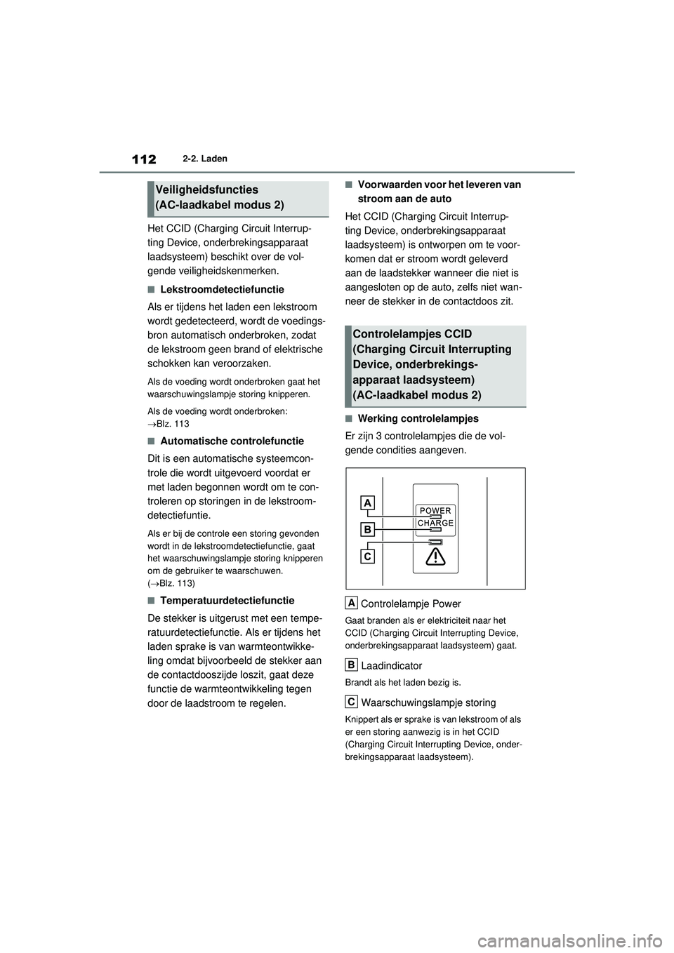 TOYOTA RAV4 PHEV 2021  Instructieboekje (in Dutch) 1122-2. Laden
Het CCID (Charging Circuit Interrup-
ting Device, onderbrekingsapparaat 
laadsysteem) beschikt over de vol-
gende veiligheidskenmerken.
■Lekstroomdetectiefunctie
Als er tijdens het lad