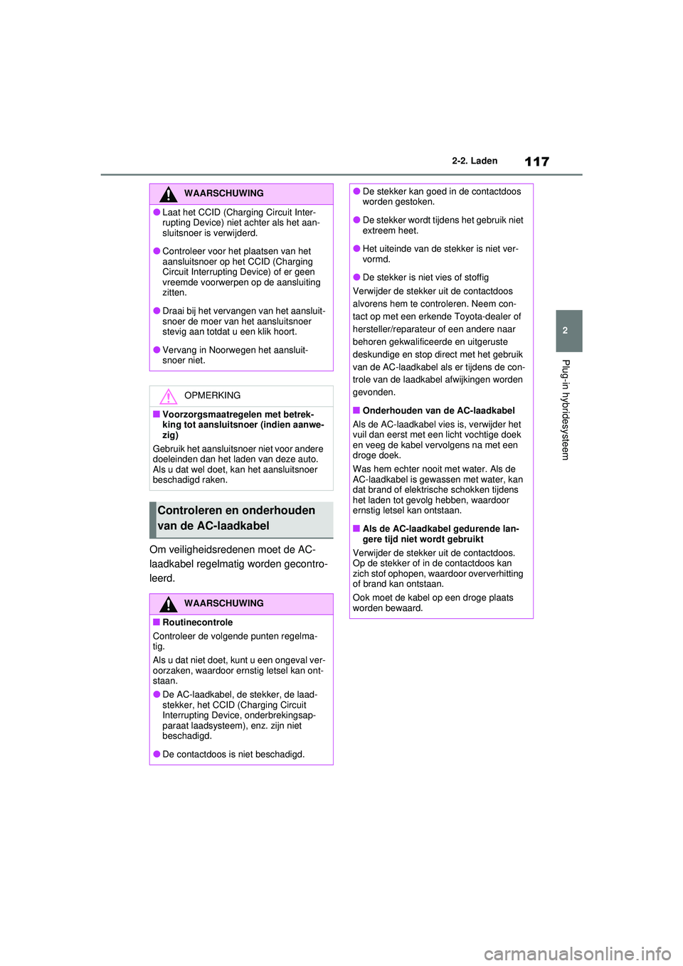 TOYOTA RAV4 PHEV 2021  Instructieboekje (in Dutch) 117
2
2-2. Laden
Plug-in hybridesysteem
Om veiligheidsredenen moet de AC-
laadkabel regelmatig worden gecontro-
leerd.
WAARSCHUWING
●Laat het CCID (Charging Circuit Inter-
rupting Device) niet achte