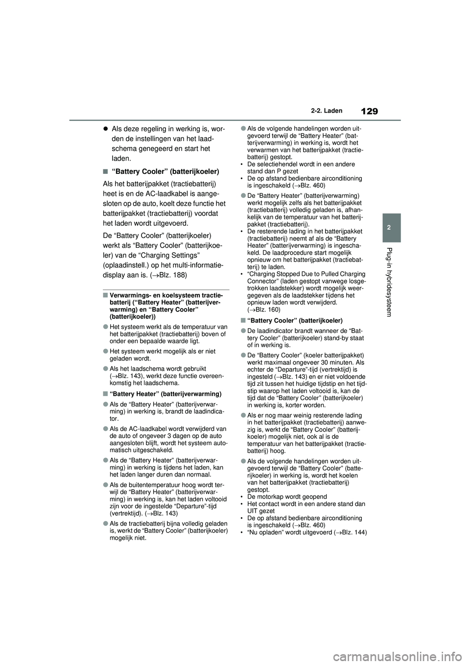 TOYOTA RAV4 PHEV 2021 Instructieboekje (in Dutch) 129
2
2-2. Laden
Plug-in hybridesysteem
Als deze regeling in werking is, wor-
den de instellingen van het laad-
schema genegeerd en start het
laden.
■“Battery Cooler” (batterijkoeler)
Als h TOYOTA RAV4 PHEV 2021 Instructieboekje (in Dutch) 129
2
2-2. Laden
Plug-in hybridesysteem
Als deze regeling in werking is, wor-
den de instellingen van het laad-
schema genegeerd en start het
laden.
■“Battery Cooler” (batterijkoeler)
Als h