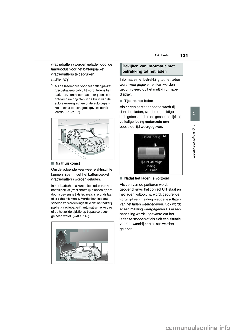 TOYOTA RAV4 PHEV 2021 Instructieboekje (in Dutch) 131
2
2-2. Laden
Plug-in hybridesysteem
(tractiebatterij) worden geladen door de
laadmodus voor het batterijpakket
(tractiebatterij) te gebruiken.
(Blz. 87)
*
*: Als de laadmodus voor het batter TOYOTA RAV4 PHEV 2021 Instructieboekje (in Dutch) 131
2
2-2. Laden
Plug-in hybridesysteem
(tractiebatterij) worden geladen door de
laadmodus voor het batterijpakket
(tractiebatterij) te gebruiken.
(Blz. 87)
*
*: Als de laadmodus voor het batter