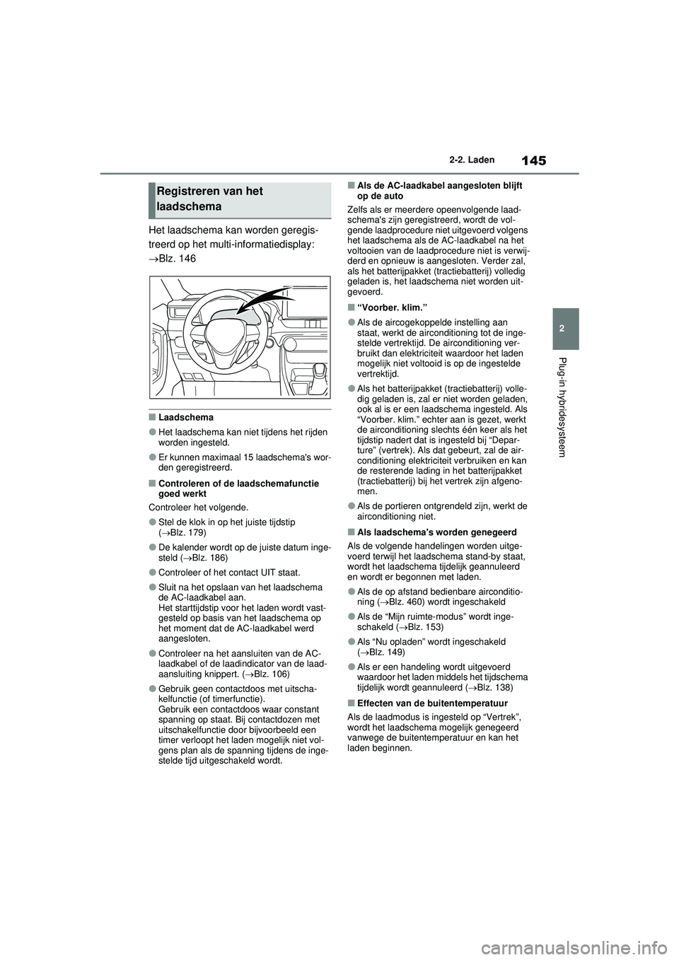 TOYOTA RAV4 PHEV 2021 Instructieboekje (in Dutch) 145
2
2-2. Laden
Plug-in hybridesysteem
Het laadschema kan worden geregis-
treerd op het multi-informatiedisplay:
Blz. 146
■Laadschema
●Het laadschema kan niet tijdens het rijden
worden inges TOYOTA RAV4 PHEV 2021 Instructieboekje (in Dutch) 145
2
2-2. Laden
Plug-in hybridesysteem
Het laadschema kan worden geregis-
treerd op het multi-informatiedisplay:
Blz. 146
■Laadschema
●Het laadschema kan niet tijdens het rijden
worden inges