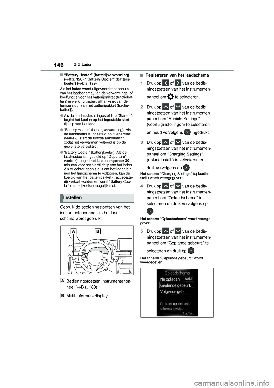 TOYOTA RAV4 PHEV 2021 Instructieboekje (in Dutch) 1462-2. Laden
■“Battery Heater” (batterijverwarming)
( Blz. 128) /“Battery Cooler” (batterij-
koeler) ( Blz. 129)
Als het laden wordt uitgevoerd met behulp
van het laadschema, kan de TOYOTA RAV4 PHEV 2021 Instructieboekje (in Dutch) 1462-2. Laden
■“Battery Heater” (batterijverwarming)
( Blz. 128) /“Battery Cooler” (batterij-
koeler) ( Blz. 129)
Als het laden wordt uitgevoerd met behulp
van het laadschema, kan de