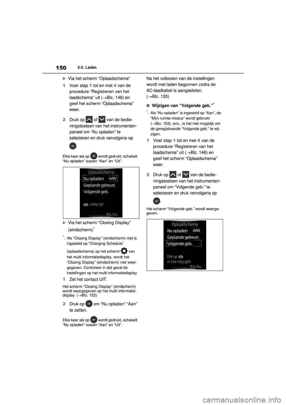 TOYOTA RAV4 PHEV 2021 Instructieboekje (in Dutch) 1502-2. Laden
Via het scherm “Oplaadschema”
1 Voer stap 1 tot en met 4 van de
procedure “Registreren van het
laadschema” uit ( Blz. 146) en
geef het scherm “Oplaadschema”
weer TOYOTA RAV4 PHEV 2021 Instructieboekje (in Dutch) 1502-2. Laden
Via het scherm “Oplaadschema”
1 Voer stap 1 tot en met 4 van de
procedure “Registreren van het
laadschema” uit ( Blz. 146) en
geef het scherm “Oplaadschema”
weer