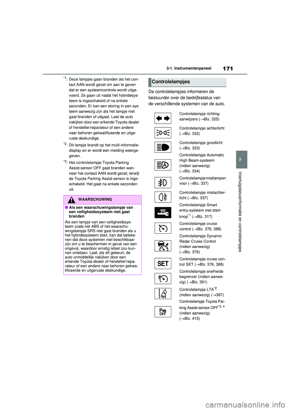 TOYOTA RAV4 PHEV 2021 Instructieboekje (in Dutch) 171
3
3-1. Instrumentenpaneel
Voertuigstatusinformatie en controlelampjes
*1: Deze lampjes gaan branden als het con-
tact AAN wordt gezet om aan te geven
dat er een systeemcontrole wordt uitge-
voerd TOYOTA RAV4 PHEV 2021 Instructieboekje (in Dutch) 171
3
3-1. Instrumentenpaneel
Voertuigstatusinformatie en controlelampjes
*1: Deze lampjes gaan branden als het con-
tact AAN wordt gezet om aan te geven
dat er een systeemcontrole wordt uitge-
voerd
