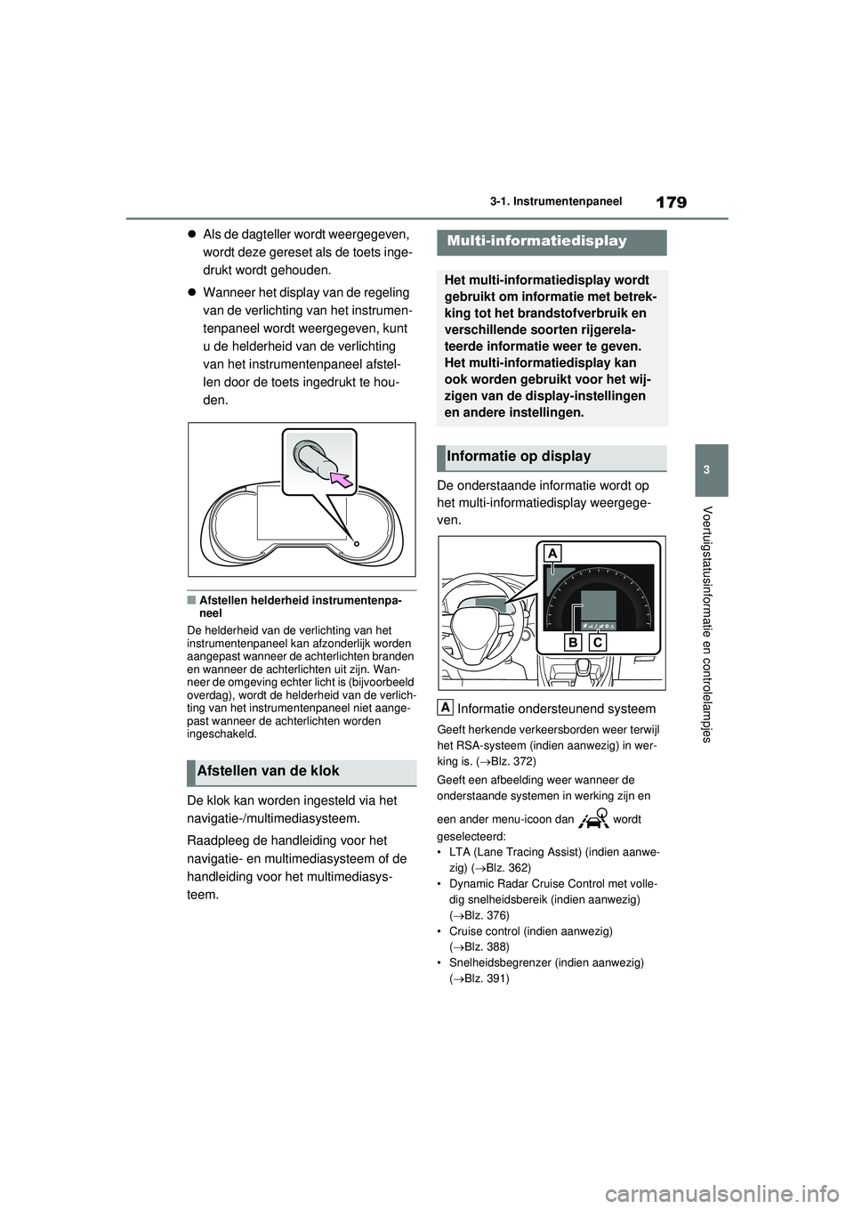 TOYOTA RAV4 PHEV 2021 Instructieboekje (in Dutch) 179
3
3-1. Instrumentenpaneel
Voertuigstatusinformatie en controlelampjes
Als de dagteller wordt weergegeven,
wordt deze gereset als de toets inge-
drukt wordt gehouden.
Wanneer het display v TOYOTA RAV4 PHEV 2021 Instructieboekje (in Dutch) 179
3
3-1. Instrumentenpaneel
Voertuigstatusinformatie en controlelampjes
Als de dagteller wordt weergegeven,
wordt deze gereset als de toets inge-
drukt wordt gehouden.
Wanneer het display v