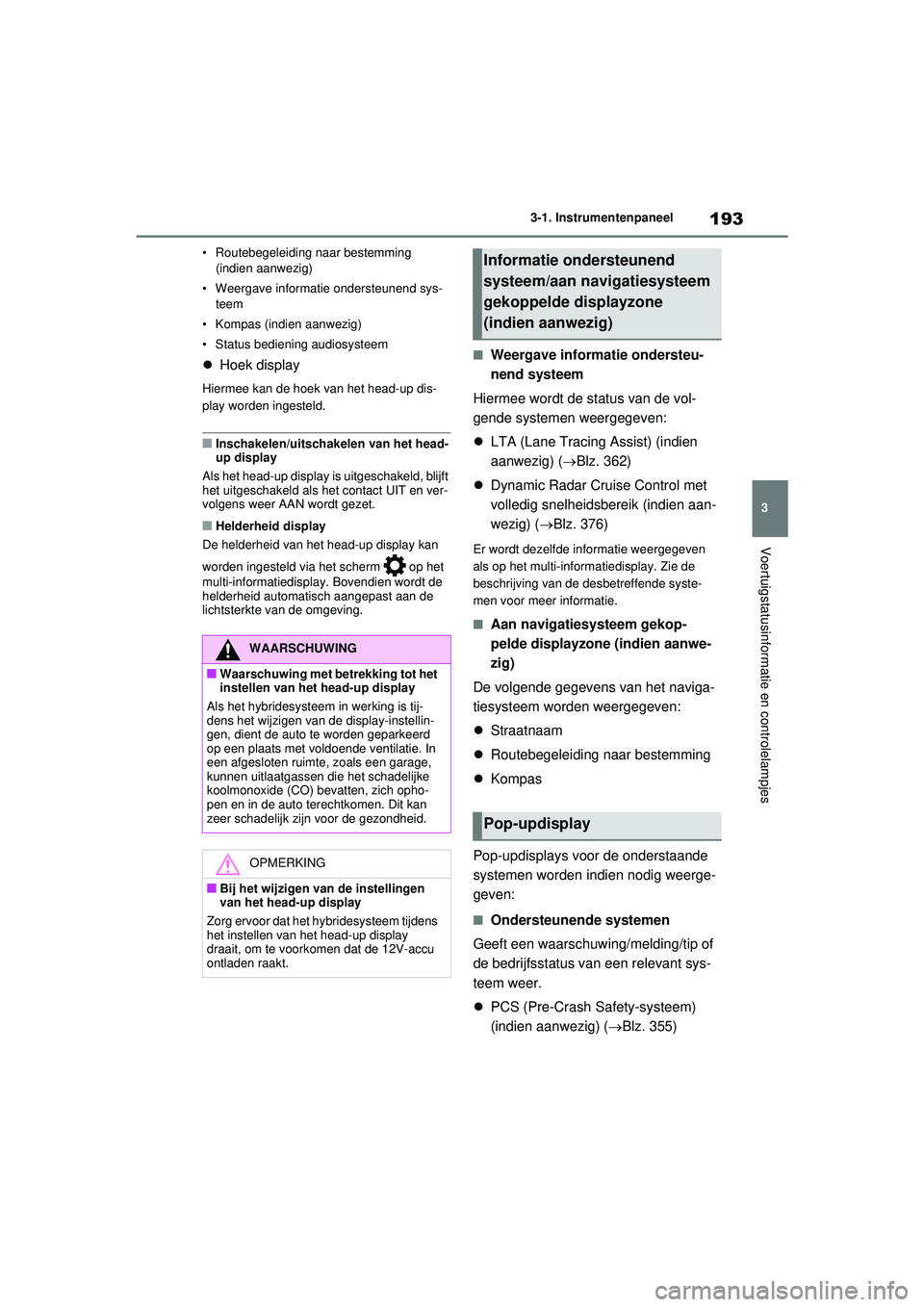 TOYOTA RAV4 PHEV 2021 Instructieboekje (in Dutch) 193
3
3-1. Instrumentenpaneel
Voertuigstatusinformatie en controlelampjes
• Routebegeleiding naar bestemming
(indien aanwezig)
• Weergave informatie ondersteunend sys- teem
• Kompas (indien aan TOYOTA RAV4 PHEV 2021 Instructieboekje (in Dutch) 193
3
3-1. Instrumentenpaneel
Voertuigstatusinformatie en controlelampjes
• Routebegeleiding naar bestemming
(indien aanwezig)
• Weergave informatie ondersteunend sys- teem
• Kompas (indien aan