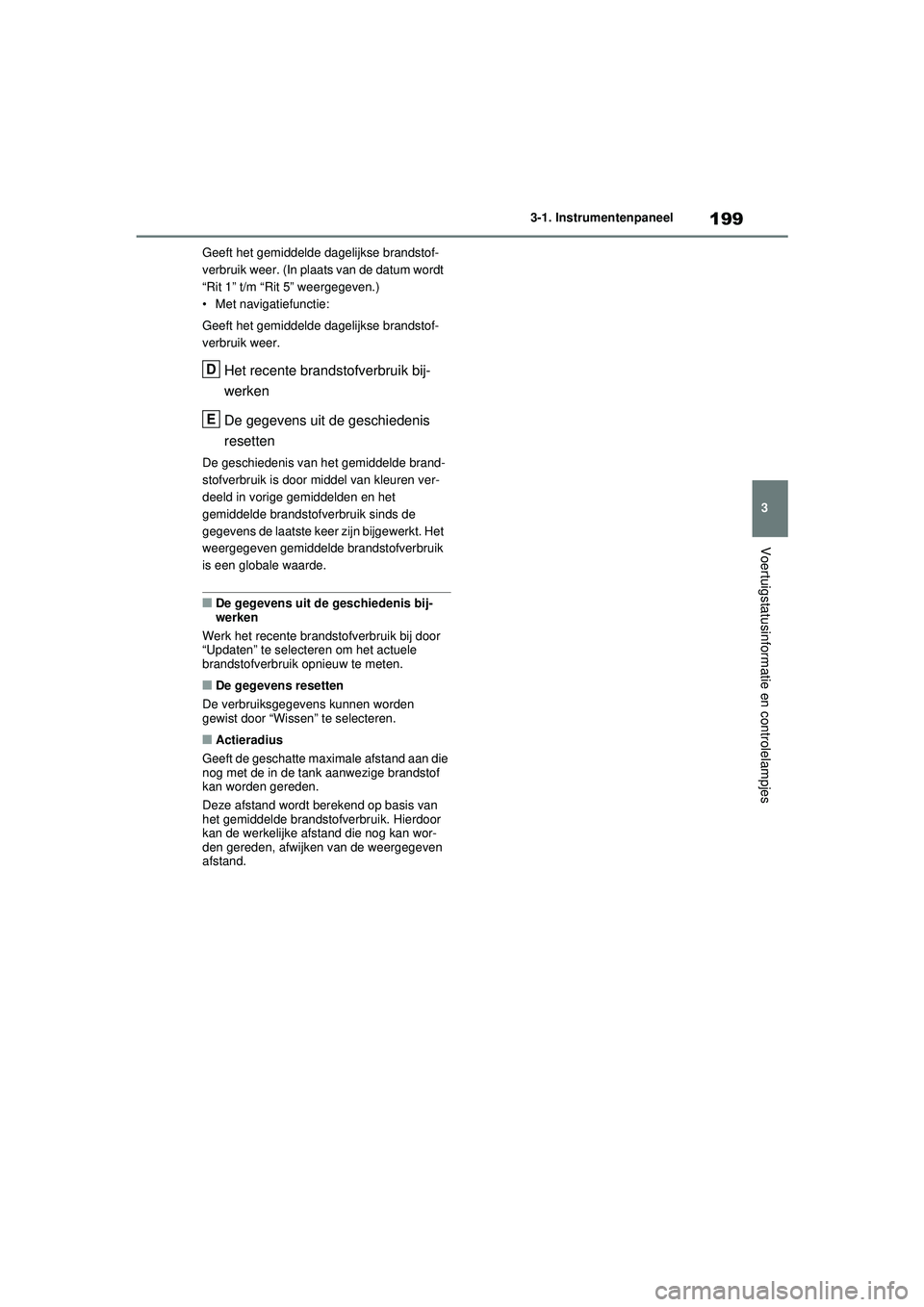 TOYOTA RAV4 PHEV 2021 Instructieboekje (in Dutch) 199
3
3-1. Instrumentenpaneel
Voertuigstatusinformatie en controlelampjes
Geeft het gemiddelde dagelijkse brandstof-
verbruik weer. (In plaats van de datum wordt
“Rit 1” t/m “Rit 5” weergegev TOYOTA RAV4 PHEV 2021 Instructieboekje (in Dutch) 199
3
3-1. Instrumentenpaneel
Voertuigstatusinformatie en controlelampjes
Geeft het gemiddelde dagelijkse brandstof-
verbruik weer. (In plaats van de datum wordt
“Rit 1” t/m “Rit 5” weergegev