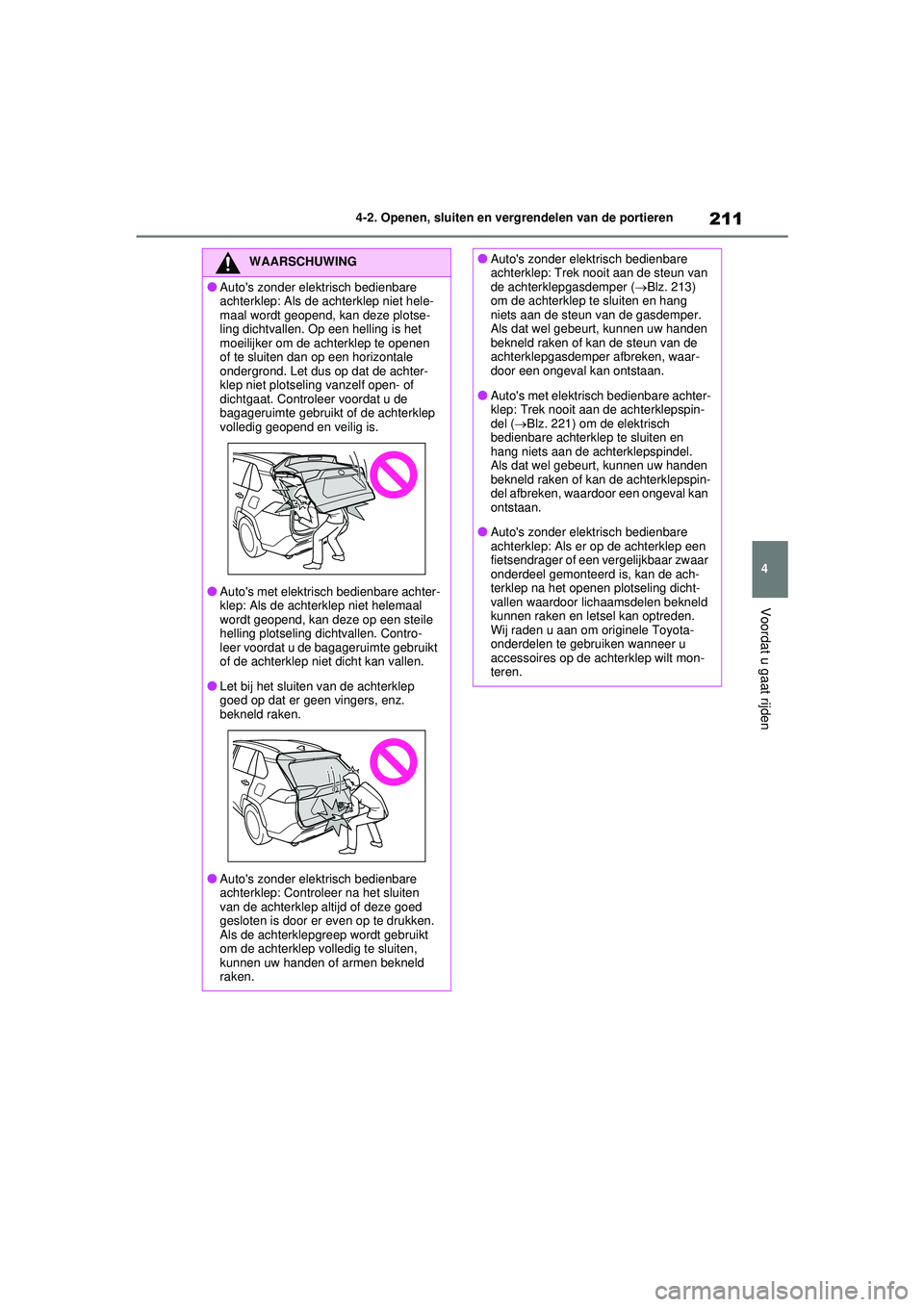 TOYOTA RAV4 PHEV 2021 Instructieboekje (in Dutch) 211
4
4-2. Openen, sluiten en vergrendelen van de portieren
Voordat u gaat rijden
WAARSCHUWING
●Autos zonder elektrisch bedienbare
achterklep: Als de achterklep niet hele-
maal wordt geopend, kan TOYOTA RAV4 PHEV 2021 Instructieboekje (in Dutch) 211
4
4-2. Openen, sluiten en vergrendelen van de portieren
Voordat u gaat rijden
WAARSCHUWING
●Autos zonder elektrisch bedienbare
achterklep: Als de achterklep niet hele-
maal wordt geopend, kan