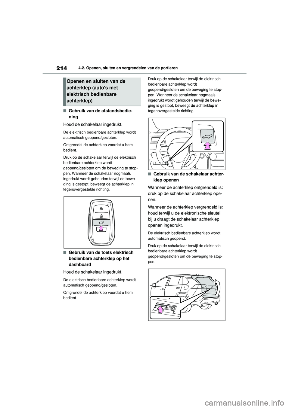 TOYOTA RAV4 PHEV 2021 Instructieboekje (in Dutch) 2144-2. Openen, sluiten en vergrendelen van de portieren
■Gebruik van de afstandsbedie-
ning
Houd de schakelaar ingedrukt.
De elektrisch bedienbare achterklep wordt
automatisch geopend/gesloten.
On TOYOTA RAV4 PHEV 2021 Instructieboekje (in Dutch) 2144-2. Openen, sluiten en vergrendelen van de portieren
■Gebruik van de afstandsbedie-
ning
Houd de schakelaar ingedrukt.
De elektrisch bedienbare achterklep wordt
automatisch geopend/gesloten.
On