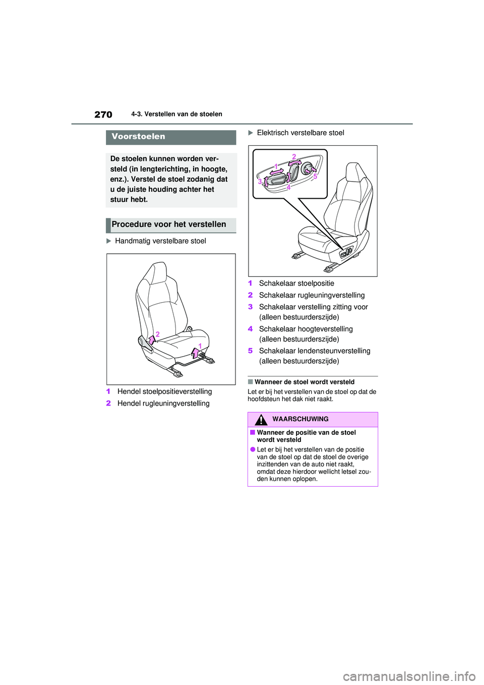 TOYOTA RAV4 PHEV 2021 Instructieboekje (in Dutch) 2704-3. Verstellen van de stoelen
4-3.Verstellen van de stoelen
Handmatig verstelbare stoel
1 Hendel stoelpositieverstelling
2 Hendel rugleuningverstelling
Elektrisch verstelbare stoel
1 Schakel TOYOTA RAV4 PHEV 2021 Instructieboekje (in Dutch) 2704-3. Verstellen van de stoelen
4-3.Verstellen van de stoelen
Handmatig verstelbare stoel
1 Hendel stoelpositieverstelling
2 Hendel rugleuningverstelling
Elektrisch verstelbare stoel
1 Schakel