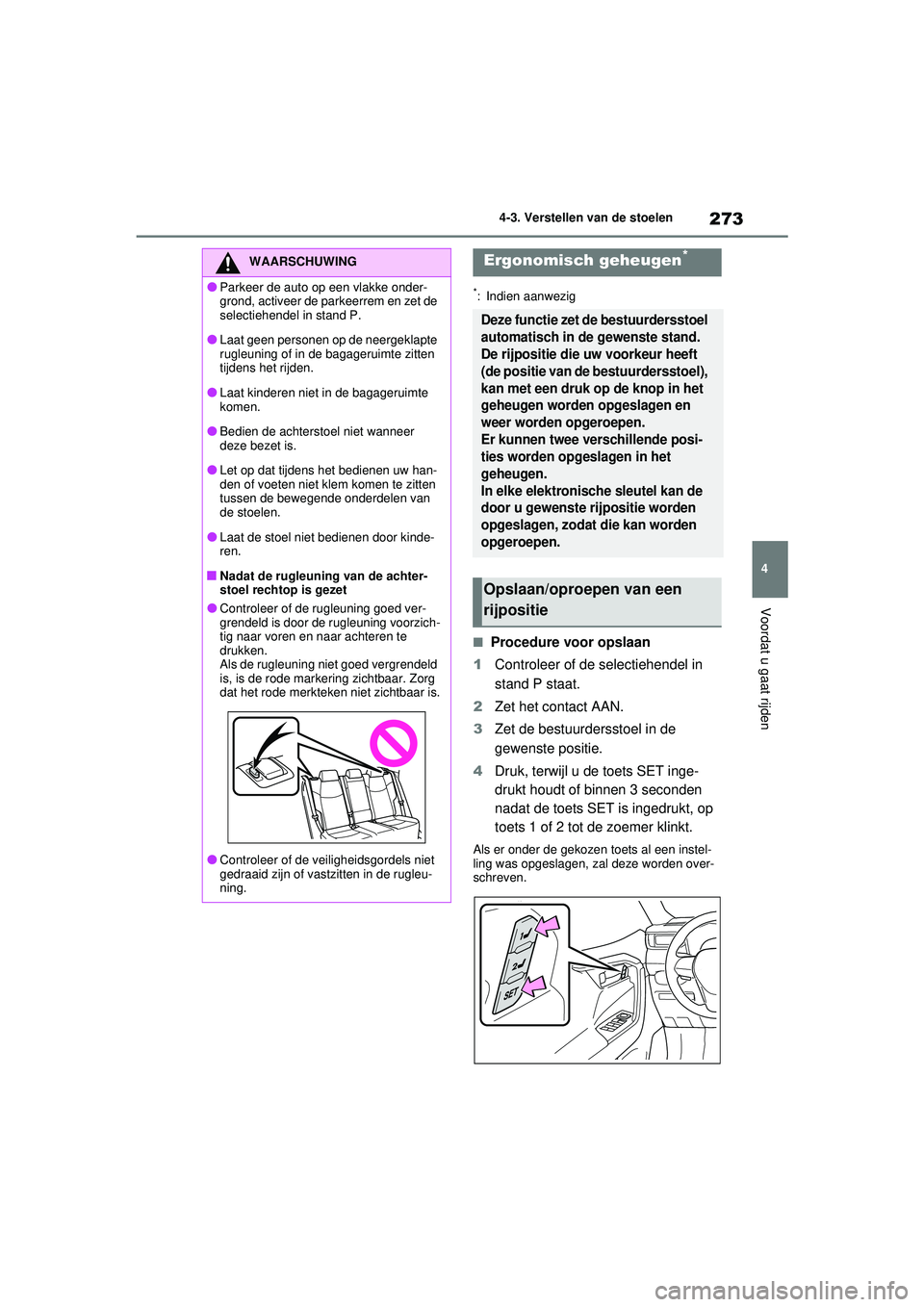 TOYOTA RAV4 PHEV 2021 Instructieboekje (in Dutch) 273
4
4-3. Verstellen van de stoelen
Voordat u gaat rijden
*: Indien aanwezig
■Procedure voor opslaan
1 Controleer of de selectiehendel in
stand P staat.
2 Zet het contact AAN.
3 Zet de bestuurders TOYOTA RAV4 PHEV 2021 Instructieboekje (in Dutch) 273
4
4-3. Verstellen van de stoelen
Voordat u gaat rijden
*: Indien aanwezig
■Procedure voor opslaan
1 Controleer of de selectiehendel in
stand P staat.
2 Zet het contact AAN.
3 Zet de bestuurders