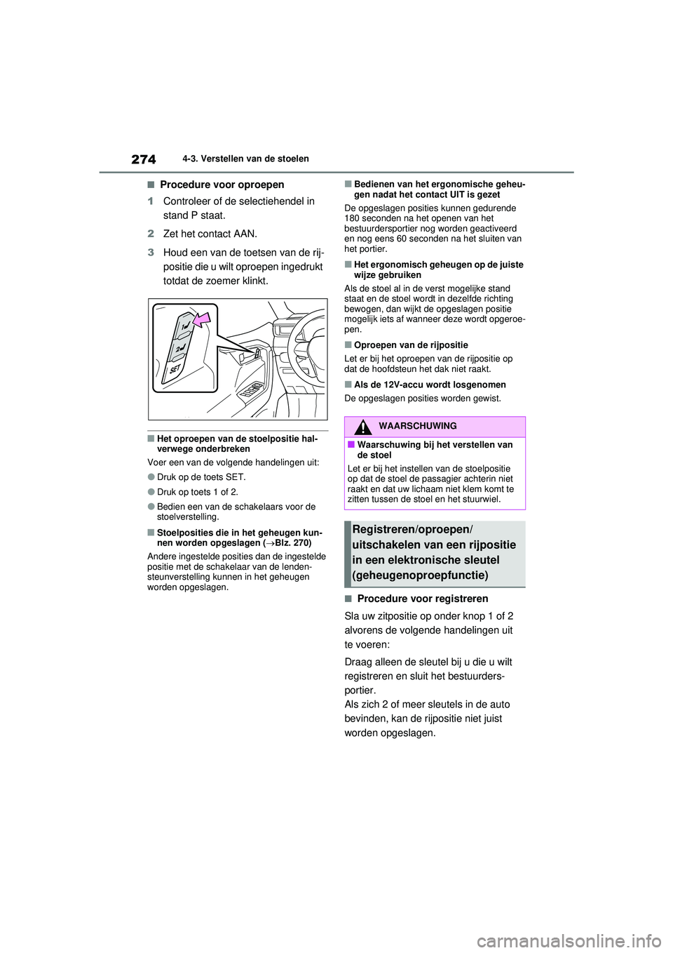 TOYOTA RAV4 PHEV 2021 Instructieboekje (in Dutch) 2744-3. Verstellen van de stoelen
■Procedure voor oproepen
1 Controleer of de selectiehendel in
stand P staat.
2 Zet het contact AAN.
3 Houd een van de toetsen van de rij-
positie die u wilt oproep TOYOTA RAV4 PHEV 2021 Instructieboekje (in Dutch) 2744-3. Verstellen van de stoelen
■Procedure voor oproepen
1 Controleer of de selectiehendel in
stand P staat.
2 Zet het contact AAN.
3 Houd een van de toetsen van de rij-
positie die u wilt oproep